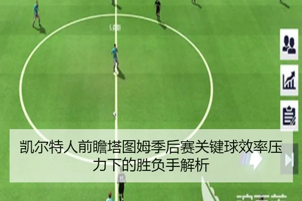 凯尔特人前瞻塔图姆季后赛关键球效率压力下的胜负手解析